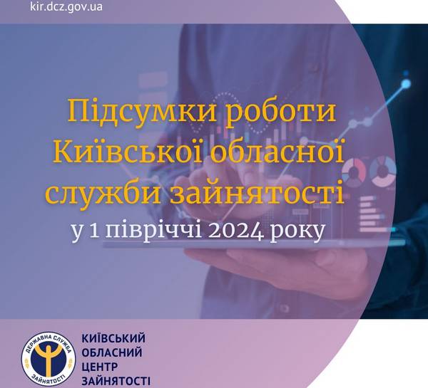 Підсумки роботи Київської обласної служби зайнятості у 1 півріччі 2024 року