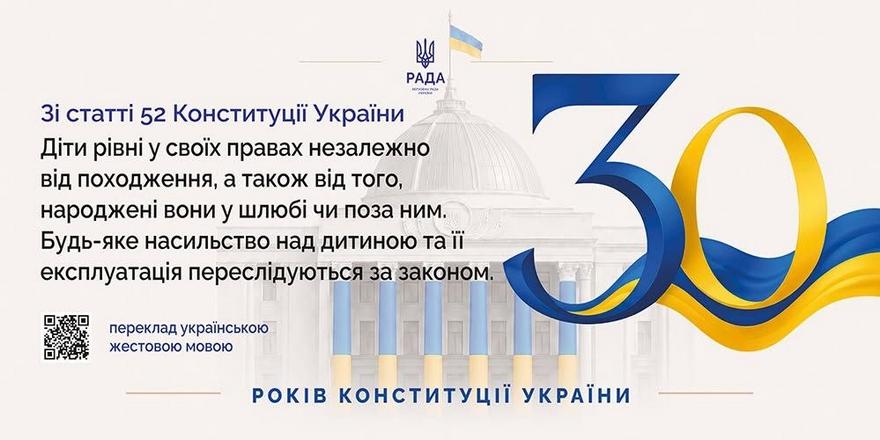 Інформаційна картка Верховної Ради України до 30-річчя Конституції. На банері наведено текст статті 52 про те, що діти рівні у своїх правах незалежно від походження чи народження у шлюбі, а будь-яке насильство над дитиною та її експлуатація переслідуються за законом. Присутній QR-код для жестової мови.